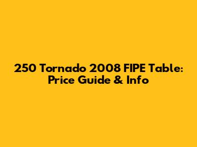 250 Tornado 2008 FIPE Table: Price Guide & Info