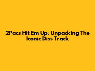 2Pac's "Hit 'Em Up": Unpacking The Iconic Diss Track