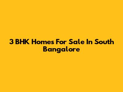 3 BHK Homes For Sale In South Bangalore