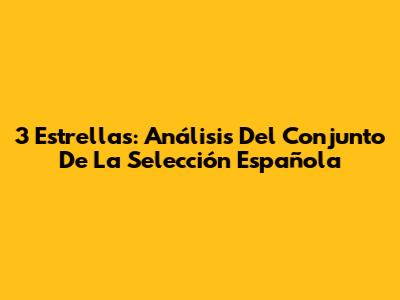 3 Estrellas: Análisis Del Conjunto De La Selección Española