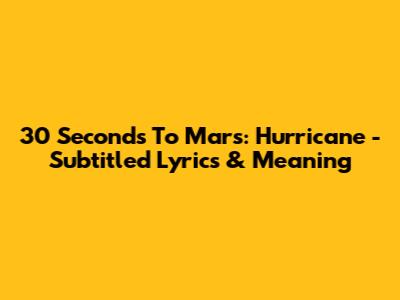 30 Seconds To Mars: Hurricane - Subtitled Lyrics & Meaning