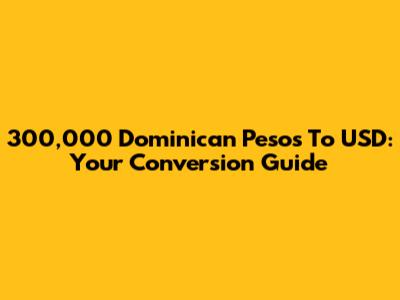 300,000 Dominican Pesos To USD: Your Conversion Guide