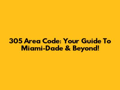 305 Area Code: Your Guide To Miami-Dade & Beyond!