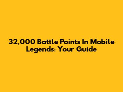 32,000 Battle Points In Mobile Legends: Your Guide