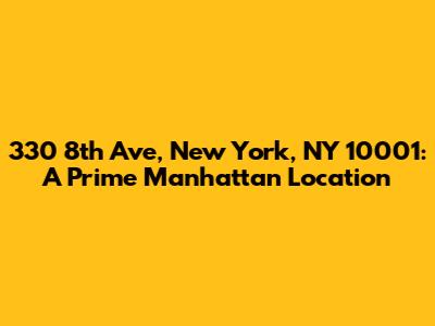330 8th Ave, New York, NY 10001: A Prime Manhattan Location