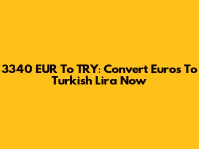 3340 EUR To TRY: Convert Euros To Turkish Lira Now
