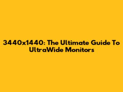 3440x1440: The Ultimate Guide To UltraWide Monitors