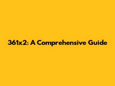361x2: A Comprehensive Guide