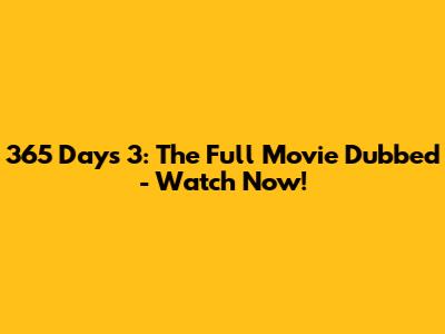 365 Days 3: The Full Movie Dubbed - Watch Now!
