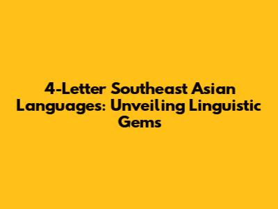 4-Letter Southeast Asian Languages: Unveiling Linguistic Gems