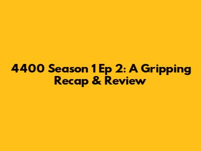 4400 Season 1 Ep 2:  A Gripping Recap & Review