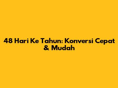 48 Hari Ke Tahun: Konversi Cepat & Mudah