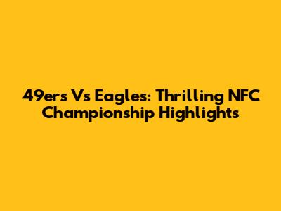 49ers Vs Eagles: Thrilling NFC Championship Highlights