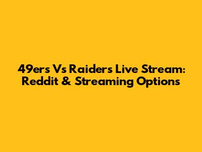 49ers Vs Raiders Live Stream: Reddit & Streaming Options