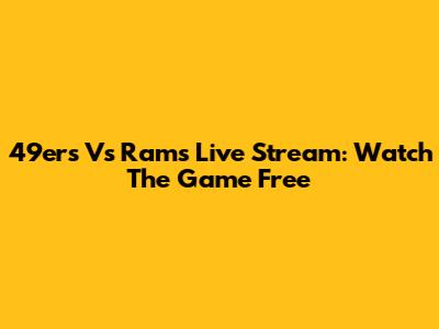 49ers Vs Rams Live Stream: Watch The Game Free