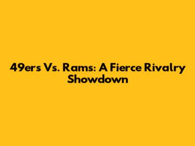 49ers Vs. Rams: A Fierce Rivalry Showdown