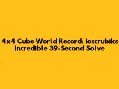 4x4 Cube World Record: Ioscrubik's Incredible 39-Second Solve