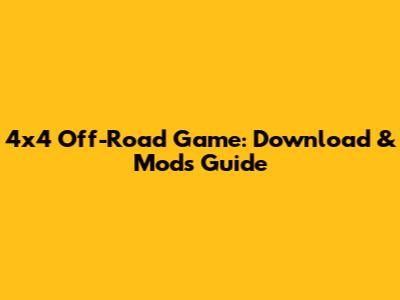 4x4 Off-Road Game: Download & Mods Guide