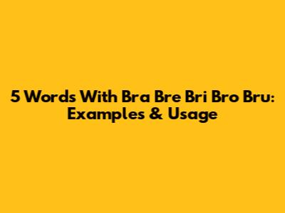 5 Words With Bra Bre Bri Bro Bru: Examples & Usage