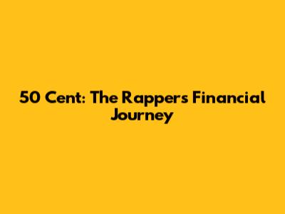 50 Cent: The Rapper's Financial Journey