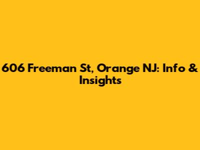 606 Freeman St, Orange NJ: Info & Insights