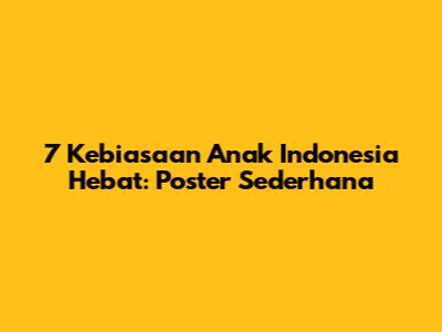 7 Kebiasaan Anak Indonesia Hebat: Poster Sederhana