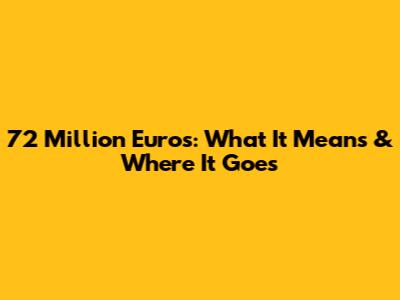 72 Million Euros: What It Means & Where It Goes