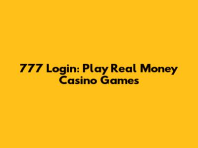 777 Login: Play Real Money Casino Games