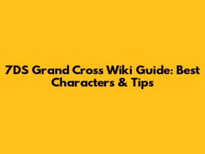 7DS Grand Cross Wiki Guide: Best Characters & Tips