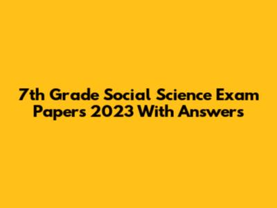 7th Grade Social Science Exam Papers 2023 With Answers