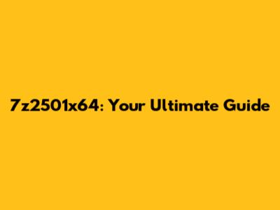 7z2501x64: Your Ultimate Guide