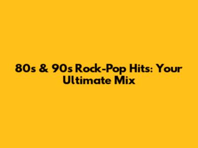 80s & 90s Rock-Pop Hits: Your Ultimate Mix
