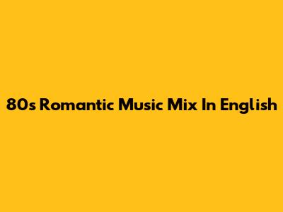 80s Romantic Music Mix In English