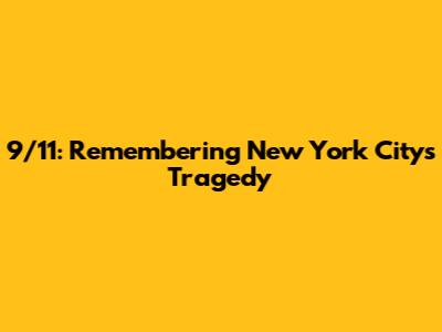 9/11: Remembering New York City's Tragedy
