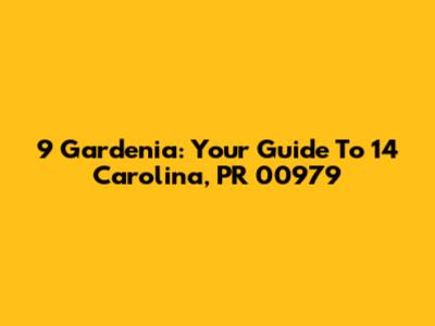 9 Gardenia: Your Guide To 14 Carolina, PR 00979