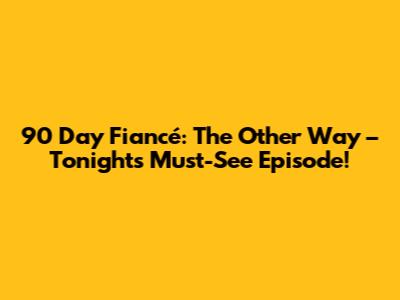 90 Day Fiancé: The Other Way – Tonight's Must-See Episode!
