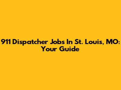 911 Dispatcher Jobs In St. Louis, MO: Your Guide