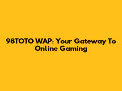 98TOTO WAP: Your Gateway To Online Gaming