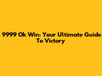 9999 Ok Win: Your Ultimate Guide To Victory