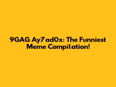 9GAG Ay7ad0x: The Funniest Meme Compilation!