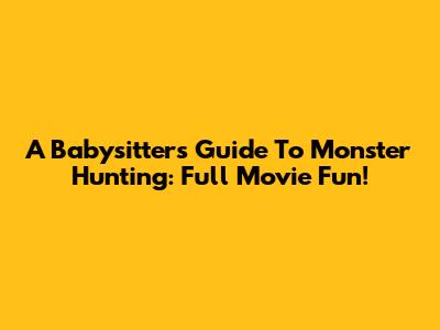 A Babysitter's Guide To Monster Hunting: Full Movie Fun!