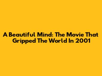 A Beautiful Mind: The Movie That Gripped The World In 2001