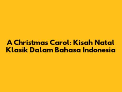 A Christmas Carol: Kisah Natal Klasik Dalam Bahasa Indonesia