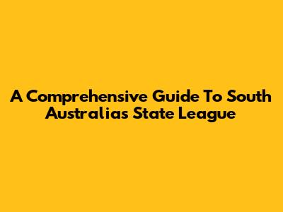 A Comprehensive Guide To South Australia's State League