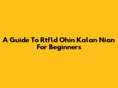 A Guide To 'Rtfld Ohin Kalan Nian' For Beginners