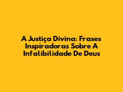 A Justiça Divina: Frases Inspiradoras Sobre A Infalibilidade De Deus