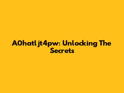 A0hatljt4pw: Unlocking The Secrets