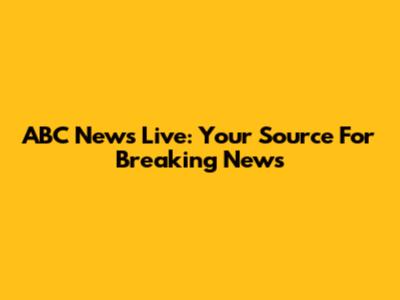 ABC News Live: Your Source For Breaking News