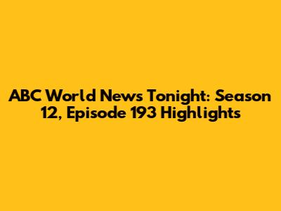 ABC World News Tonight: Season 12, Episode 193 Highlights