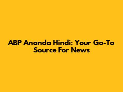 ABP Ananda Hindi: Your Go-To Source For News